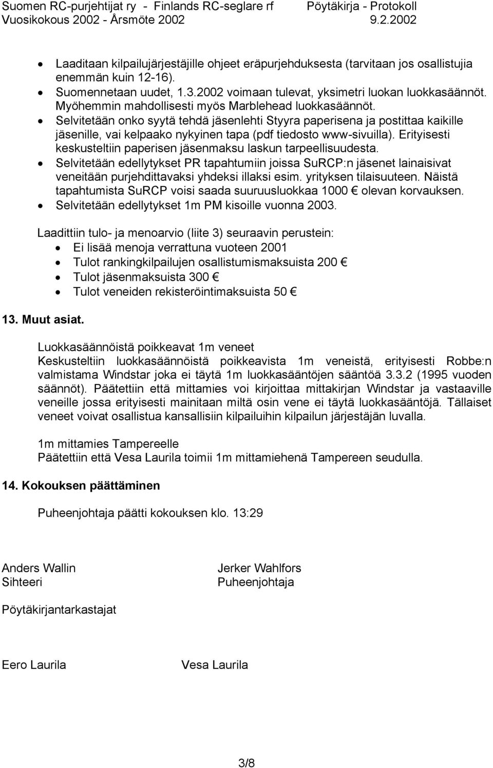 Selvitetään onko syytä tehdä jäsenlehti Styyra paperisena ja postittaa kaikille jäsenille, vai kelpaako nykyinen tapa (pdf tiedosto www-sivuilla).