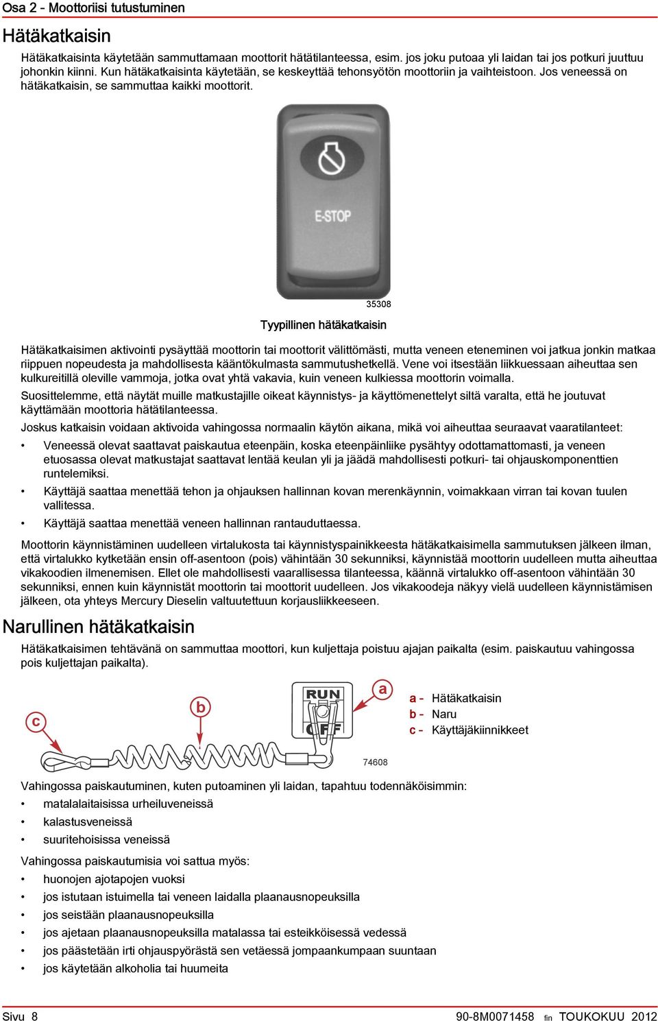 35308 Tyypillinen hätäktkisin Hätäktkisimen ktivointi pysäyttää moottorin ti moottorit välittömästi, mutt veneen eteneminen voi jtku jonkin mtk riippuen nopeudest j mhdollisest kääntökulmst