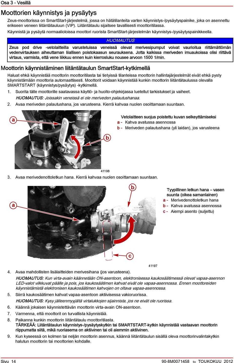 HUOMAUTUS Zeus pod drive -vetolitteill vrustetuiss veneissä olevt merivesipumput voivt vurioitu riittämättömän vedenvirtuksen iheuttmn liillisen poistoksun seuruksen.