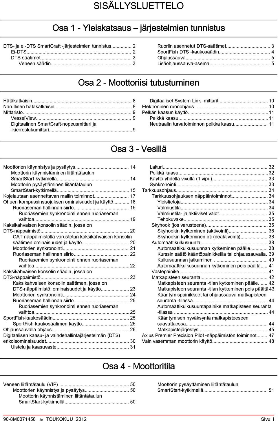 .. 9 Digitlinen SmrtCrft nopeusmittri j kierroslukumittri...9 Digitliset System Link mittrit... 10 Elektroninen ruoriohjus... 10 Pelkän ksun käyttö...11 Pelkkä ksu.
