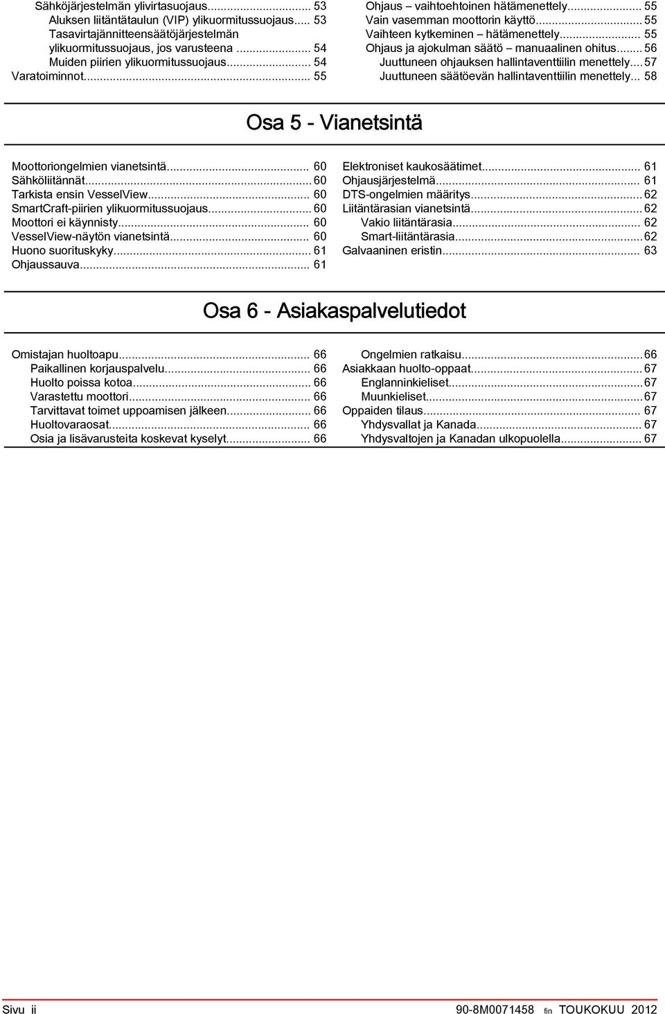 .. 56 Juuttuneen ohjuksen hllintventtiilin menettely... 57 Juuttuneen säätöevän hllintventtiilin menettely... 58 Os 5 - Vinetsintä Moottoriongelmien vinetsintä... 60 Sähköliitännät.