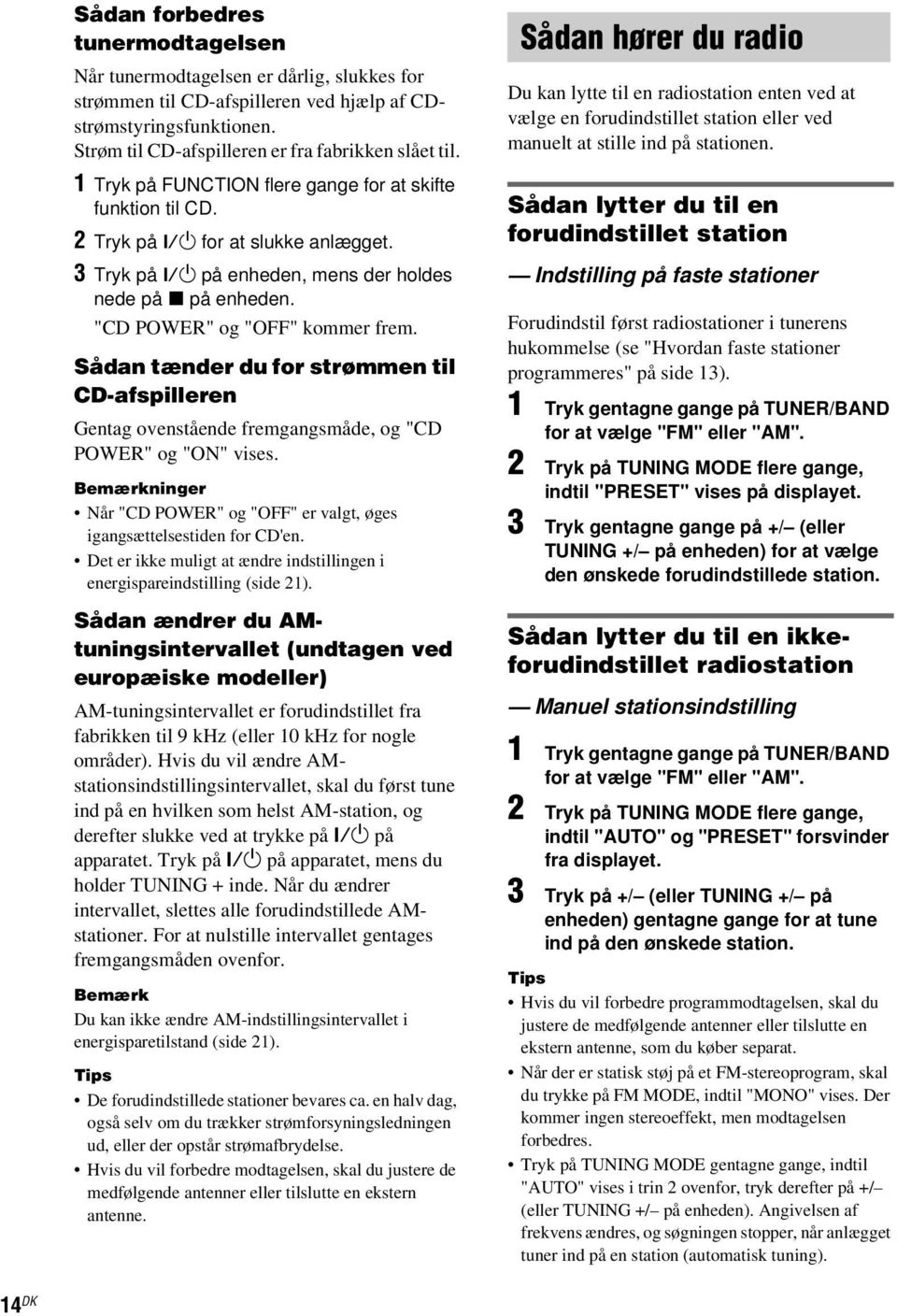 Sådan tænder du for strømmen til CD-afspilleren Gentag ovenstående fremgangsmåde, og "CD POWER" og "ON" vises. Bemærkninger Når "CD POWER" og "OFF" er valgt, øges igangsættelsestiden for CD'en.