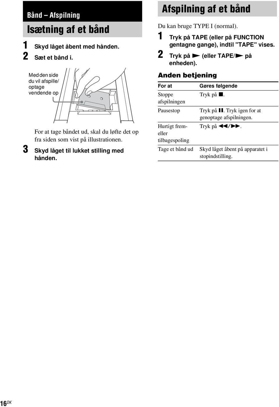 3 Skyd låget til lukket stilling med hånden. Afspilning af et bånd Du kan bruge TYPE I (normal). 1 Tryk på TAPE (eller på FUNCTION gentagne gange), indtil "TAPE" vises.