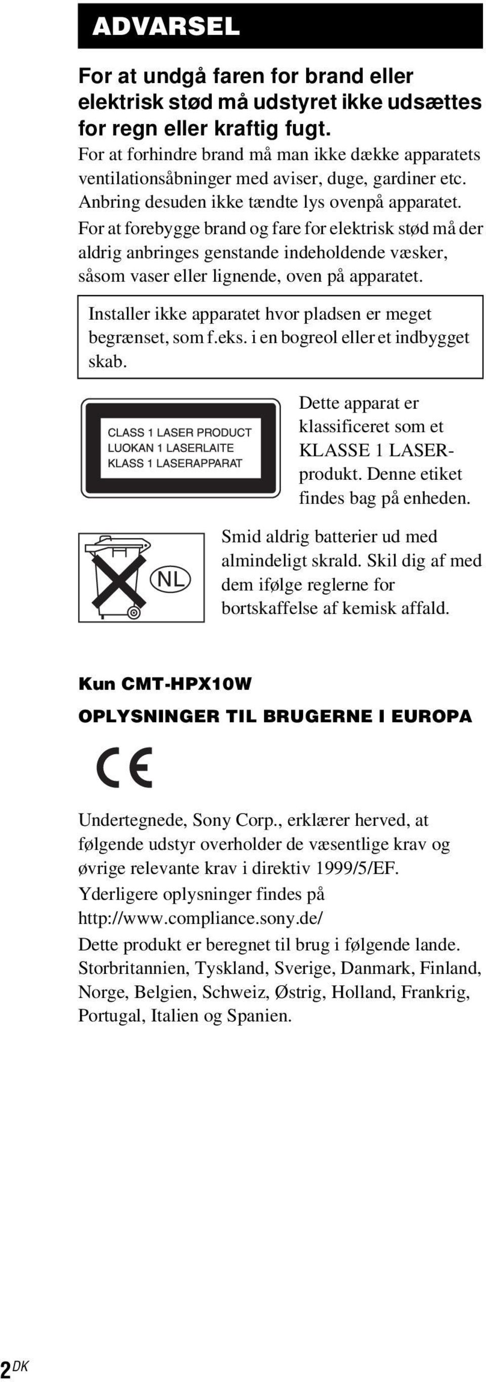 For at forebygge brand og fare for elektrisk stød må der aldrig anbringes genstande indeholdende væsker, såsom vaser eller lignende, oven på apparatet.