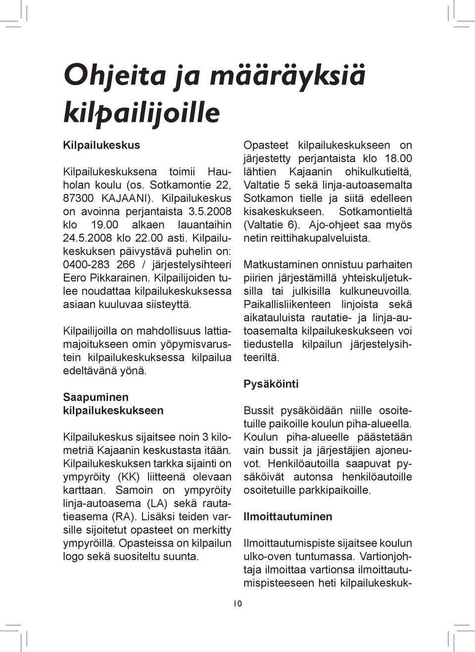 Kilpailijoiden tulee noudattaa kilpailukeskuksessa asiaan kuuluvaa siisteyttä. Kilpailijoilla on mahdollisuus lattiamajoitukseen omin yöpymisvarustein kilpailukeskuksessa kilpailua edeltävänä yönä.