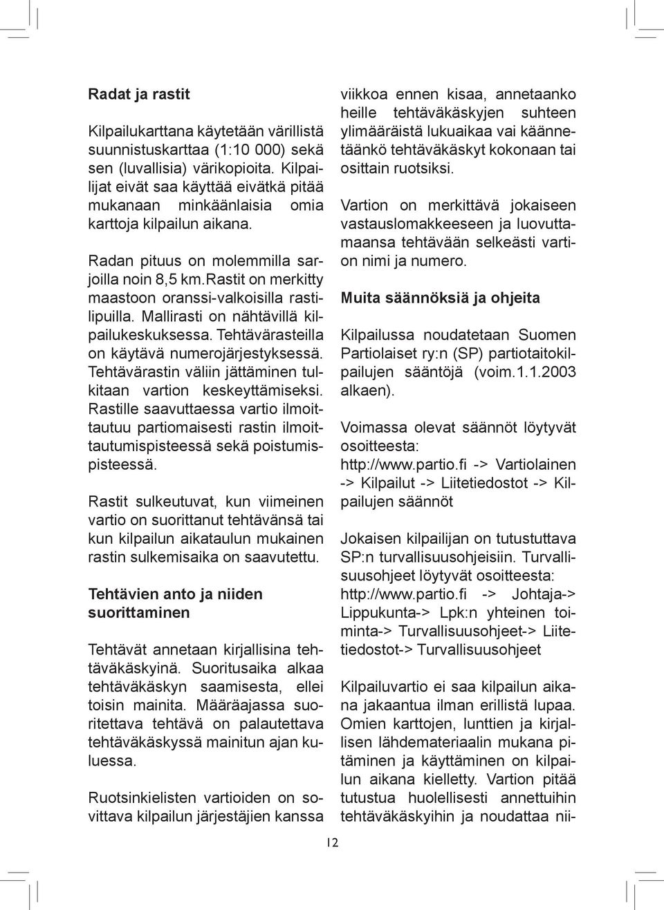 rastit on merkitty maastoon oranssi-valkoisilla rastilipuilla. Mallirasti on nähtävillä kilpailukeskuksessa. Tehtävärasteilla on käytävä numerojärjestyksessä.