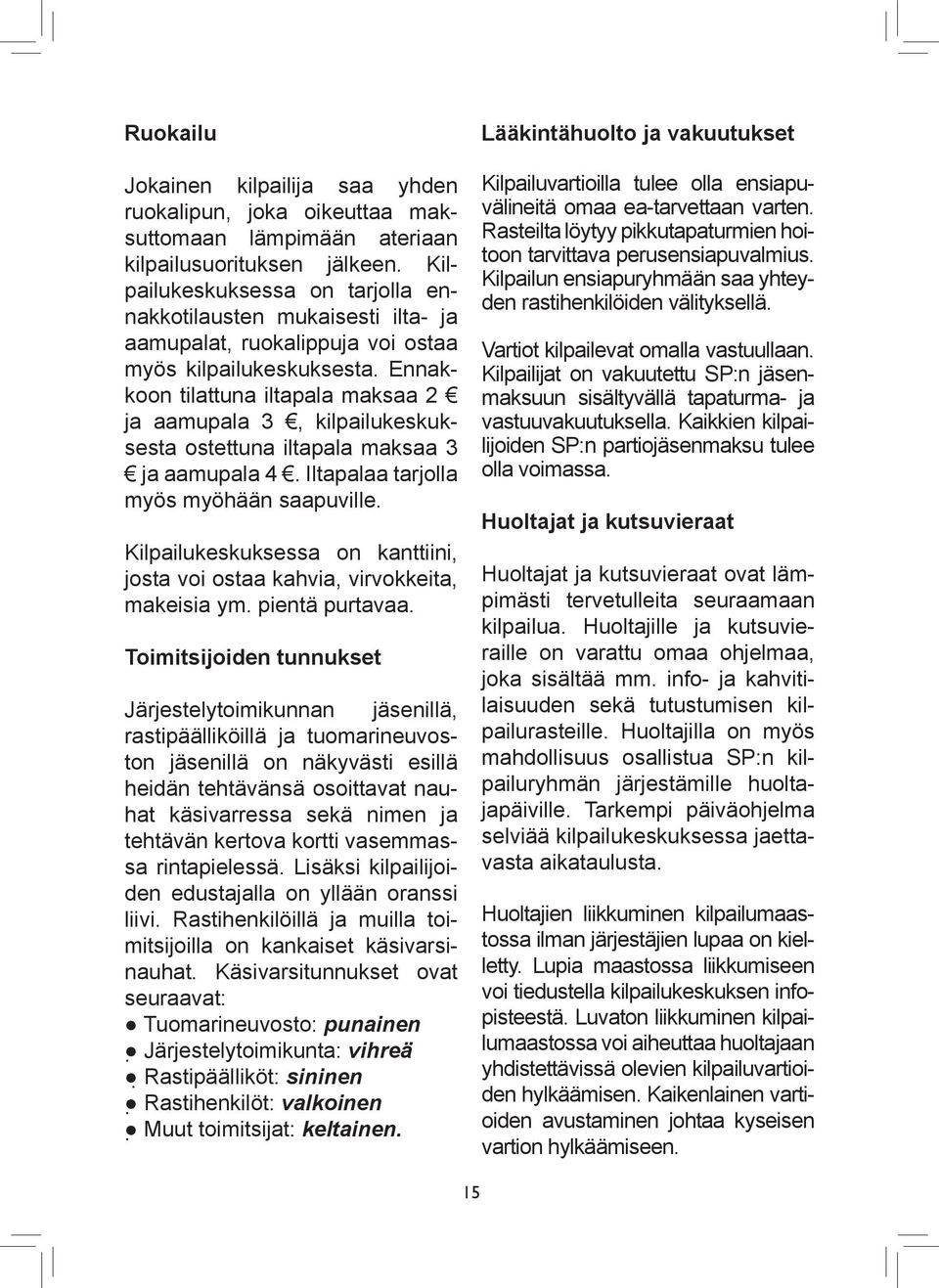 Ennakkoon tilattuna iltapala maksaa 2 ja aamupala 3, kilpailukeskuksesta ostettuna iltapala maksaa 3 ja aamupala 4. Iltapalaa tarjolla myös myöhään saapuville.