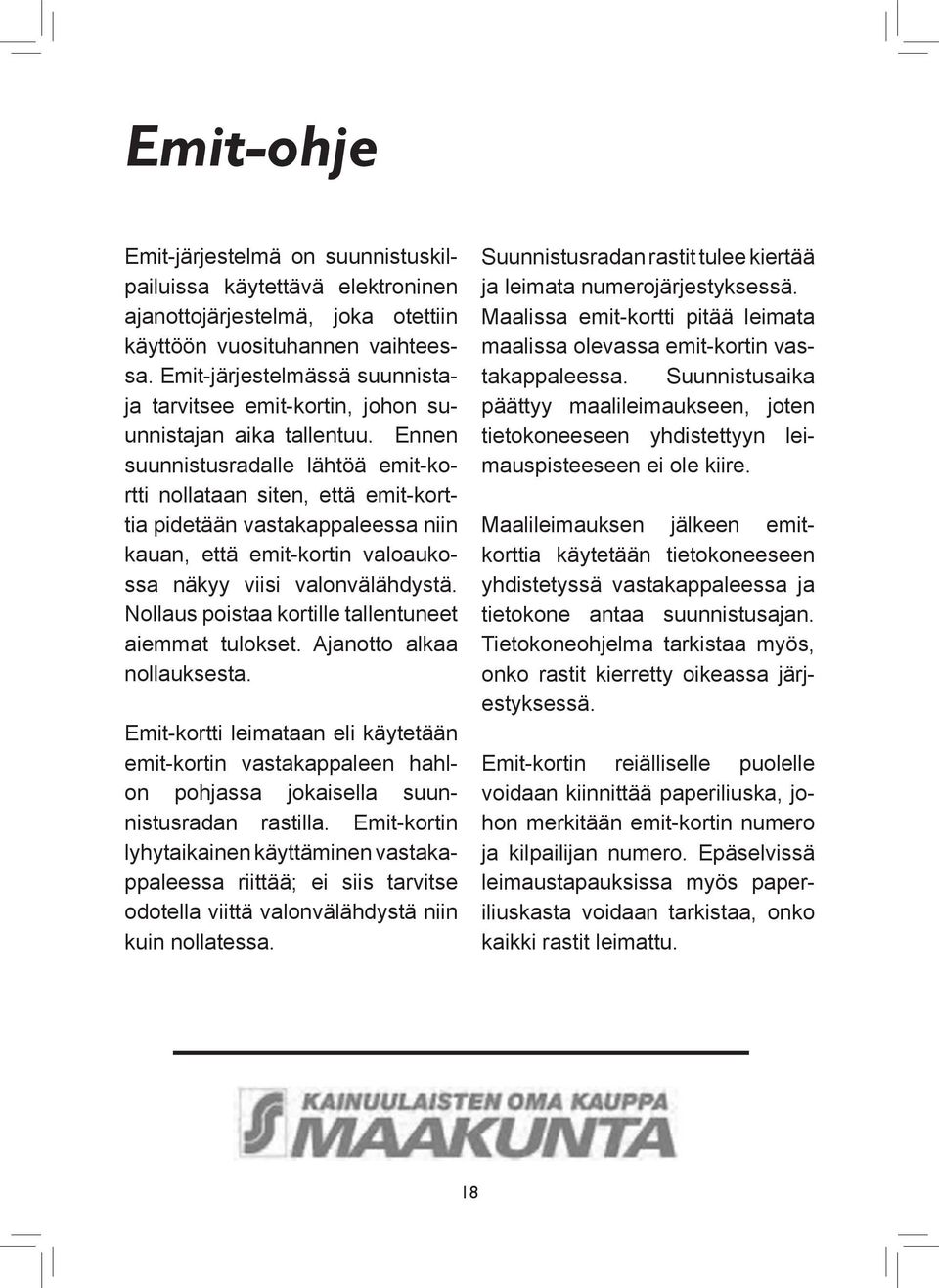 Ennen suunnistusradalle lähtöä emit-kortti nollataan siten, että emit-korttia pidetään vastakappaleessa niin kauan, että emit-kortin valoaukossa näkyy viisi valonvälähdystä.