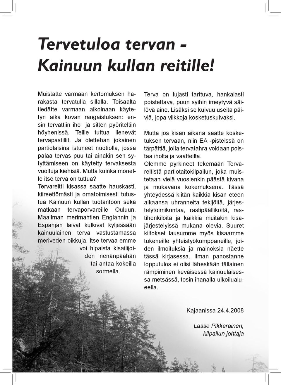 Ja olettehan jokainen partiolaisina istuneet nuotiolla, jossa palaa tervas puu tai ainakin sen sytyttämiseen on käytetty tervaksesta vuoltuja kiehisiä. Mutta kuinka monelle itse terva on tuttua?