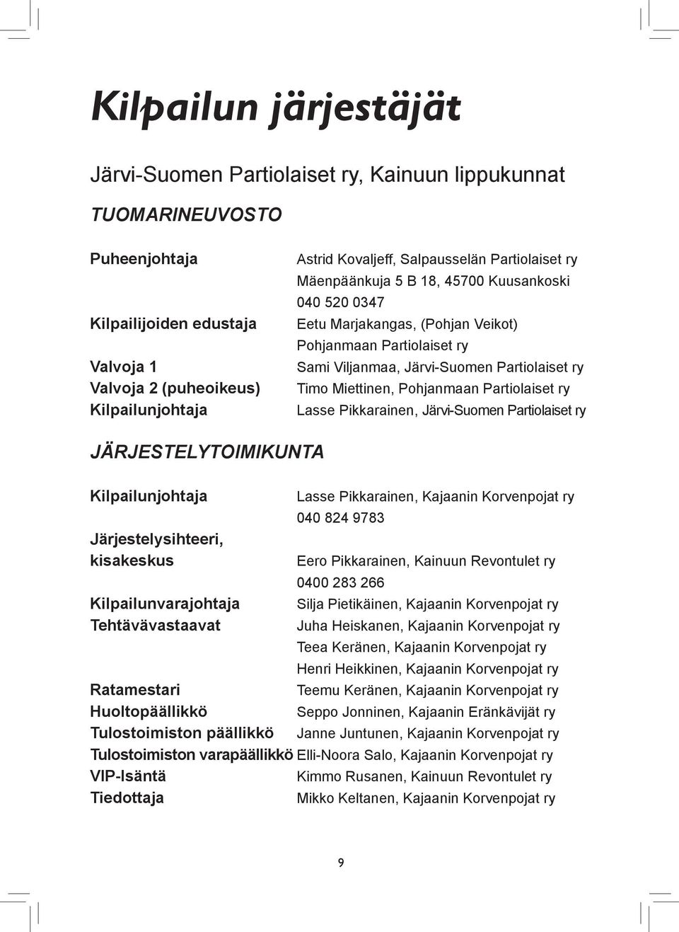 Miettinen, Pohjanmaan Partiolaiset ry Lasse Pikkarainen, Järvi-Suomen Partiolaiset ry JÄRJESTELYTOIMIKUNTA Kilpailunjohtaja Järjestelysihteeri, kisakeskus Kilpailunvarajohtaja Tehtävävastaavat Lasse