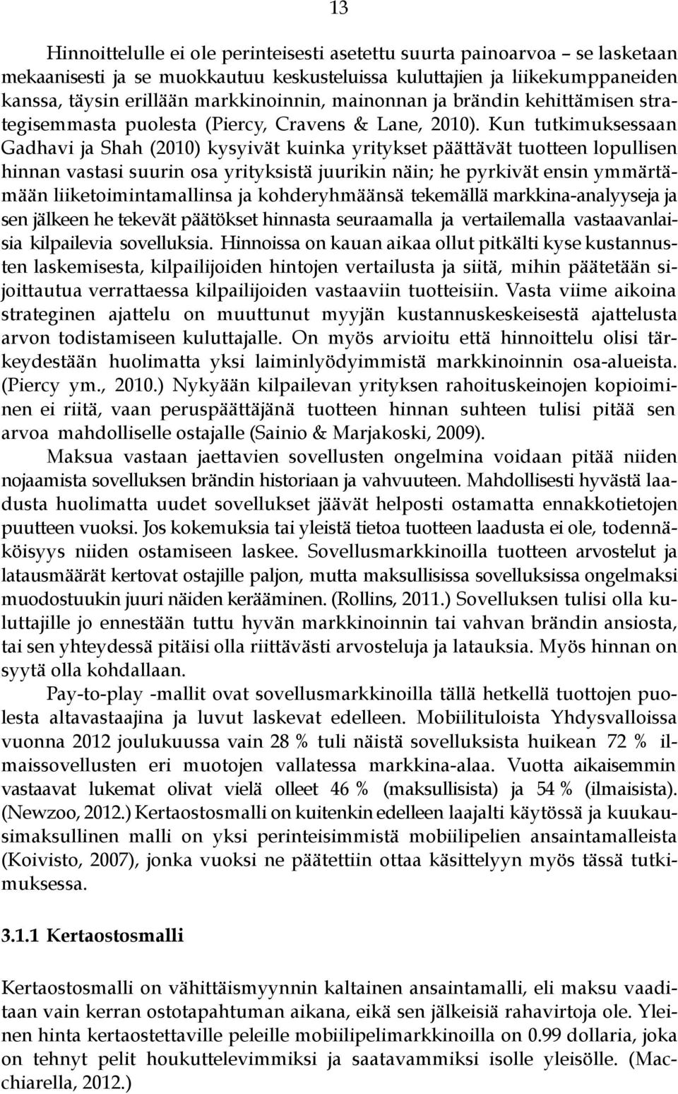 Kun tutkimuksessaan Gadhavi ja Shah (2010) kysyivät kuinka yritykset päättävät tuotteen lopullisen hinnan vastasi suurin osa yrityksistä juurikin näin; he pyrkivät ensin ymmärtämään