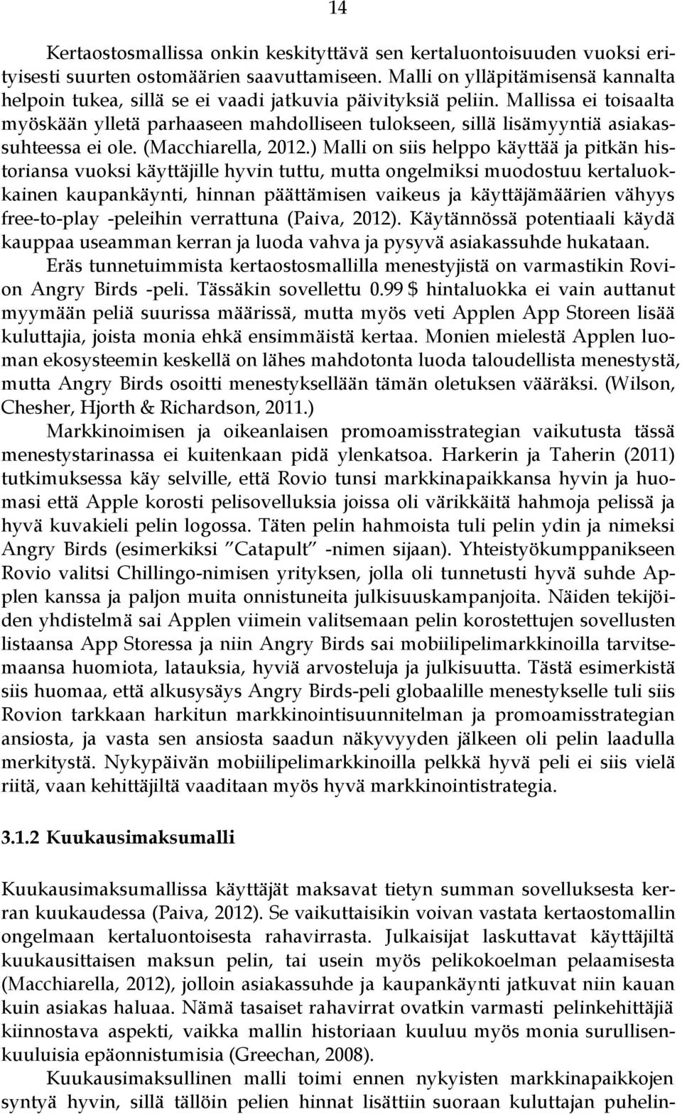 Mallissa ei toisaalta myöskään ylletä parhaaseen mahdolliseen tulokseen, sillä lisämyyntiä asiakassuhteessa ei ole. (Macchiarella, 2012.