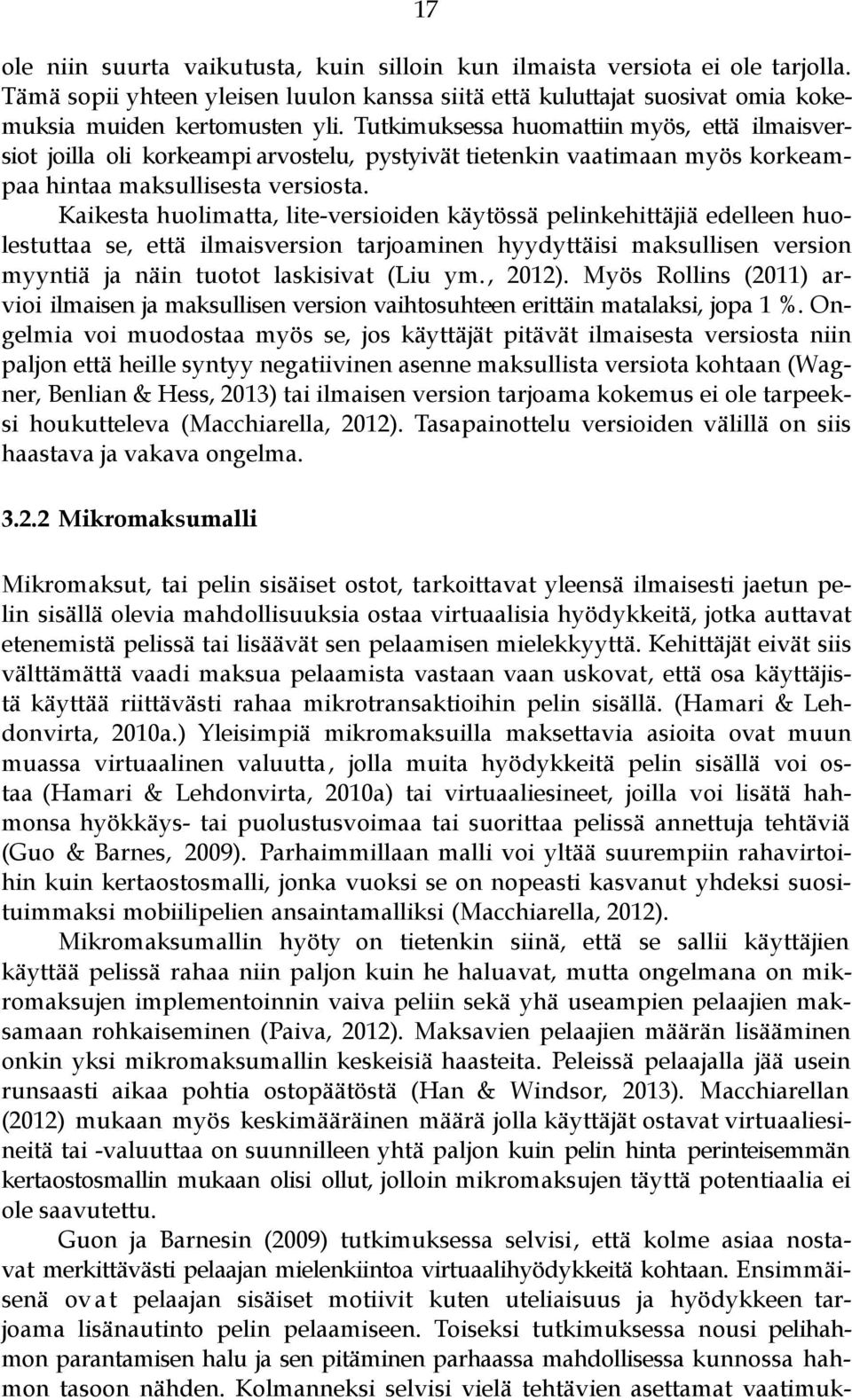 Kaikesta huolimatta, lite-versioiden käytössä pelinkehittäjiä edelleen huolestuttaa se, että ilmaisversion tarjoaminen hyydyttäisi maksullisen version myyntiä ja näin tuotot laskisivat (Liu ym.