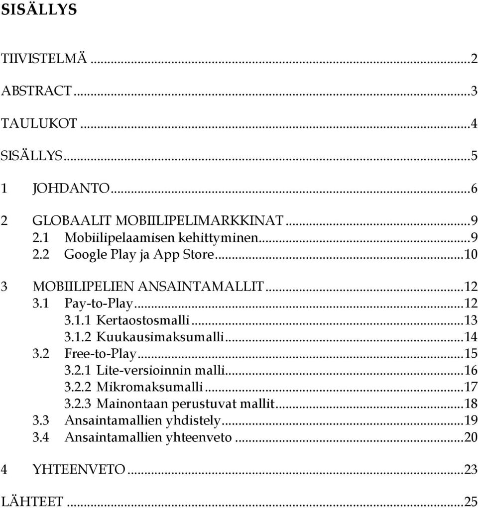 .. 13 3.1.2 Kuukausimaksumalli... 14 3.2 Free-to-Play... 15 3.2.1 Lite-versioinnin malli... 16 3.2.2 Mikromaksumalli... 17 3.2.3 Mainontaan perustuvat mallit.