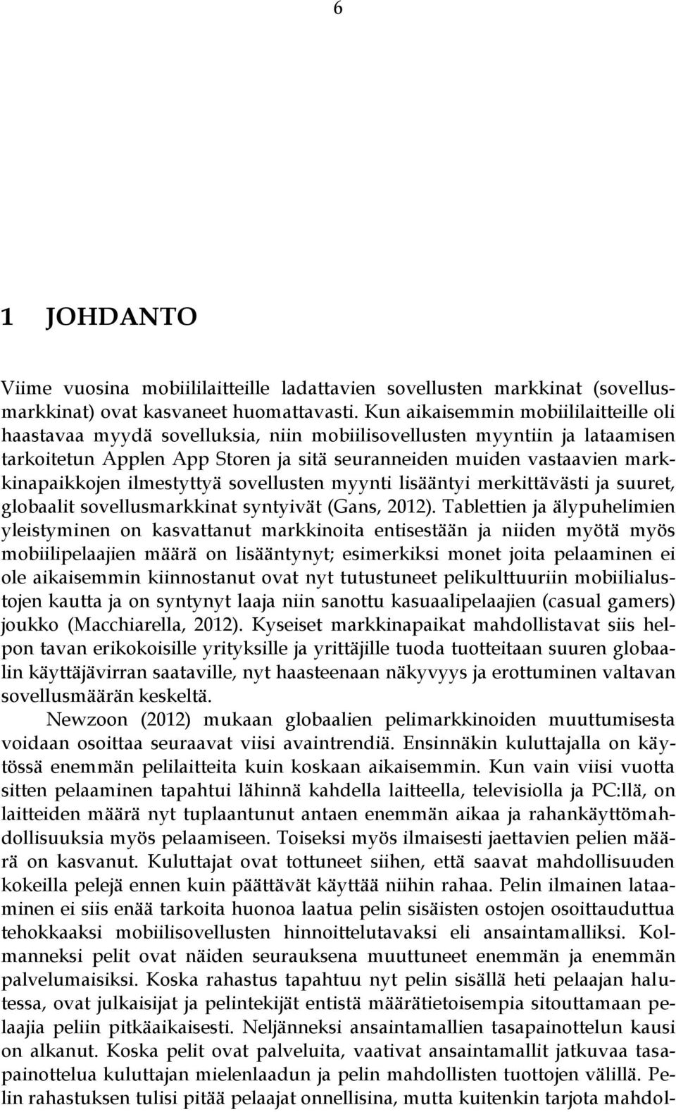 markkinapaikkojen ilmestyttyä sovellusten myynti lisääntyi merkittävästi ja suuret, globaalit sovellusmarkkinat syntyivät (Gans, 2012).