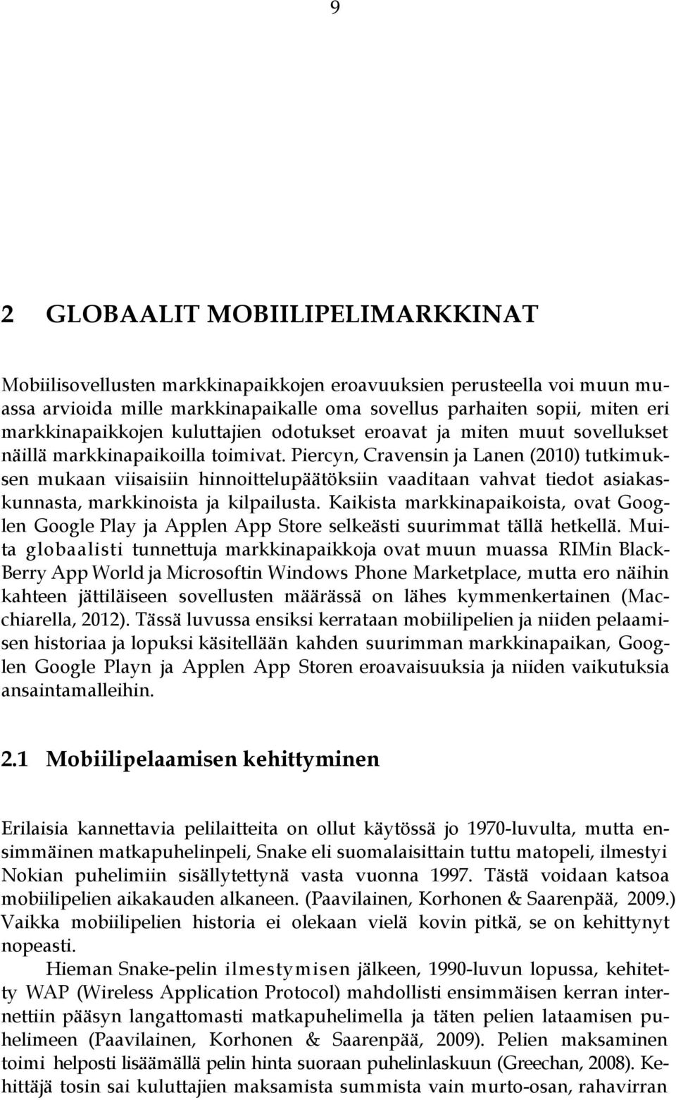 Piercyn, Cravensin ja Lanen (2010) tutkimuksen mukaan viisaisiin hinnoittelupäätöksiin vaaditaan vahvat tiedot asiakaskunnasta, markkinoista ja kilpailusta.