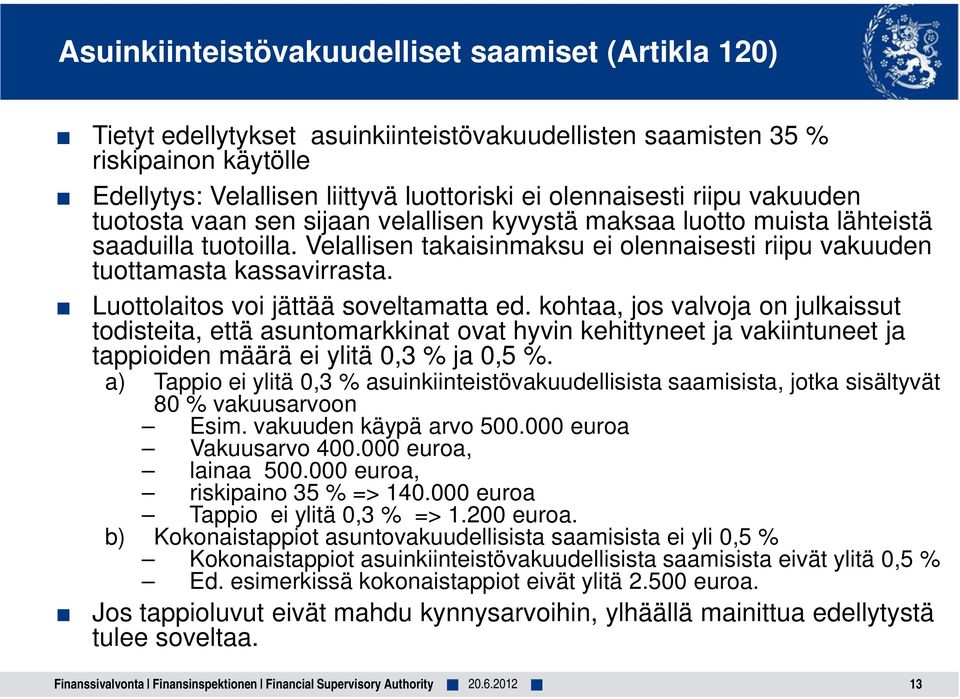 Luottolaitos voi jättää soveltamatta ed. kohtaa, jos valvoja on julkaissut todisteita, että asuntomarkkinat ovat hyvin kehittyneet ja vakiintuneet ja tappioiden määrä ei ylitä 0,3 % ja 0,5 %.