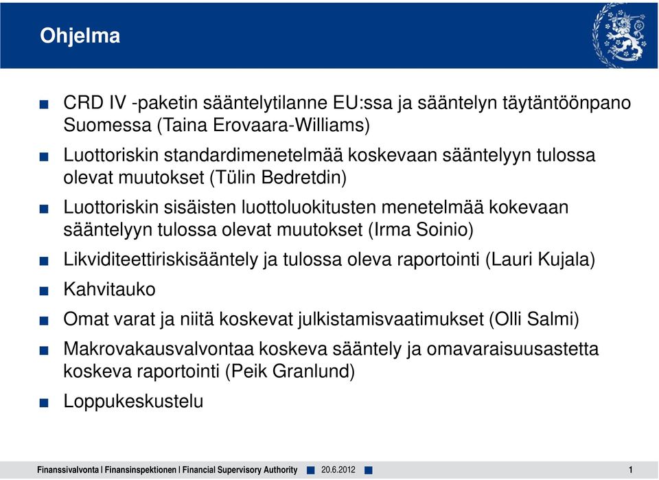 Likviditeettiriskisääntely ja tulossa oleva raportointi (Lauri Kujala) Kahvitauko Omat varat ja niitä koskevat julkistamisvaatimukset (Olli Salmi)