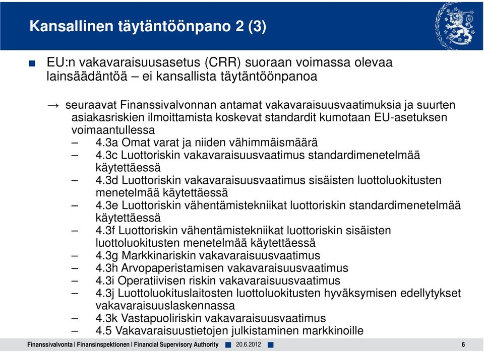 3c Luottoriskin vakavaraisuusvaatimus standardimenetelmää käytettäessä 4.3d Luottoriskin vakavaraisuusvaatimus sisäisten luottoluokitusten menetelmää käytettäessä 4.