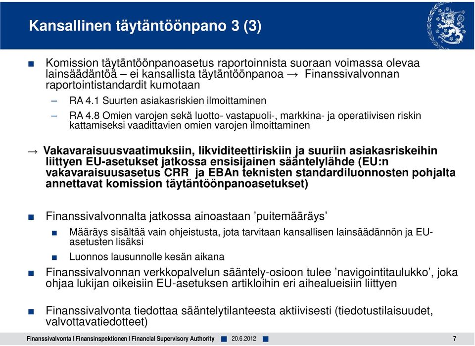 8 Omien varojen sekä luotto- vastapuoli-, markkina- ja operatiivisen riskin kattamiseksi vaadittavien omien varojen ilmoittaminen Vakavaraisuusvaatimuksiin, likviditeettiriskiin ja suuriin