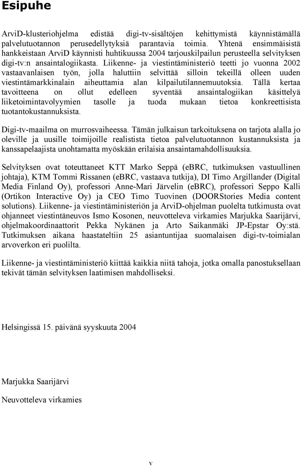 Liikenne- ja viestintäministeriö teetti jo vuonna 2002 vastaavanlaisen työn, jolla haluttiin selvittää silloin tekeillä olleen uuden viestintämarkkinalain aiheuttamia alan kilpailutilannemuutoksia.