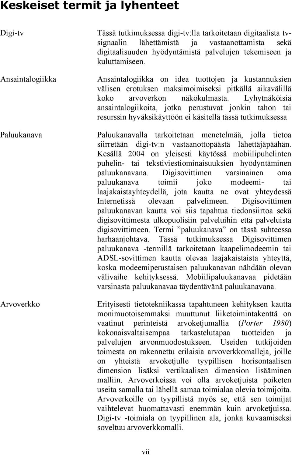 Ansaintalogiikka on idea tuottojen ja kustannuksien välisen erotuksen maksimoimiseksi pitkällä aikavälillä koko arvoverkon näkökulmasta.