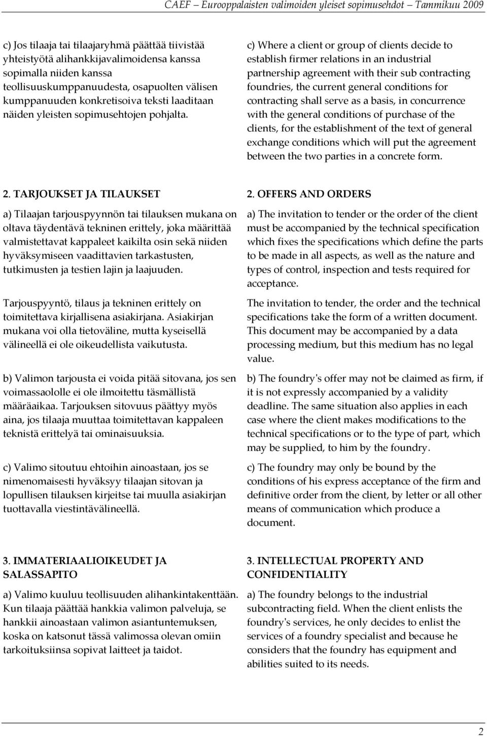 c) Where a client or group of clients decide to establish firmer relations in an industrial partnership agreement with their sub contracting foundries, the current general conditions for contracting