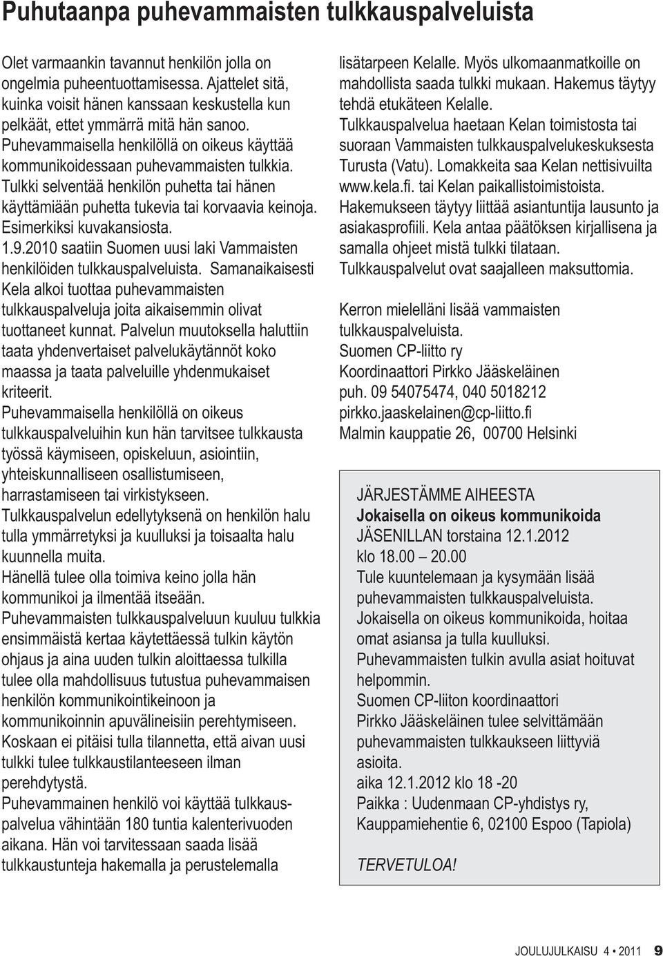 Tulkki selventää henkilön puhetta tai hänen käyttämiään puhetta tukevia tai korvaavia keinoja. Esimerkiksi kuvakansiosta. 1.9.2010 saatiin Suomen uusi laki Vammaisten henkilöiden tulkkauspalveluista.