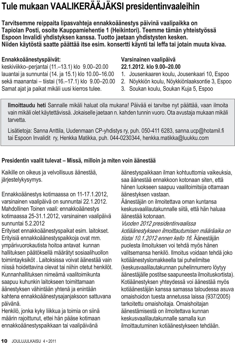 Ennakkoäänestyspäivät: keskiviikko perjantai (11. 13.1) klo 9.00 20.00 lauantai ja sunnuntai (14. ja 15.1) klo 10.00 16.00 sekä maanantai tiistai (16. 17.1) klo 9.00 20.00 Samat ajat ja paikat mikäli uusi kierros tulee.