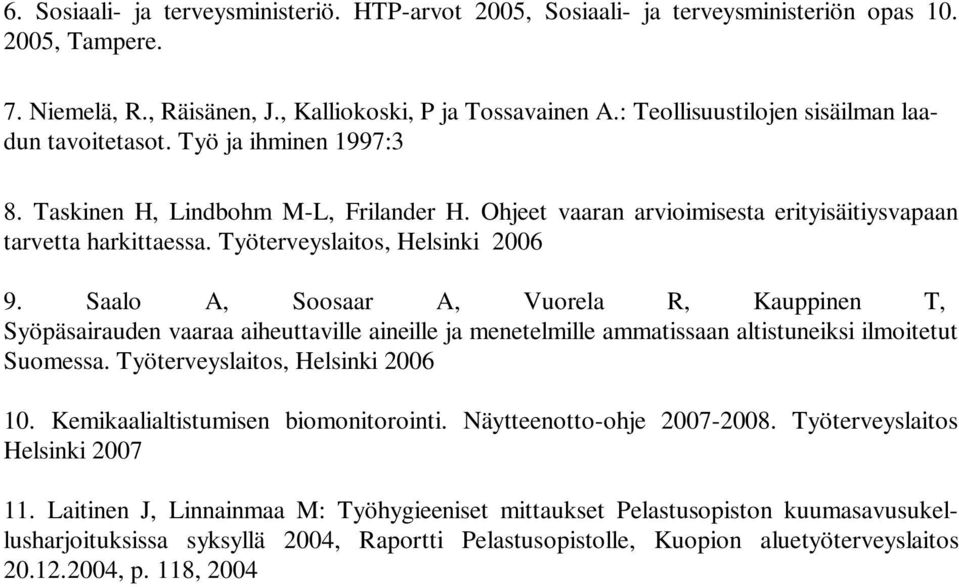 Työterveyslaitos, Helsinki 26 9. Saalo A, Soosaar A, Vuorela R, Kauppinen T, Syöpäsairauden vaaraa aiheuttaville aineille ja menetelmille ammatissaan altistuneiksi ilmoitetut Suomessa.