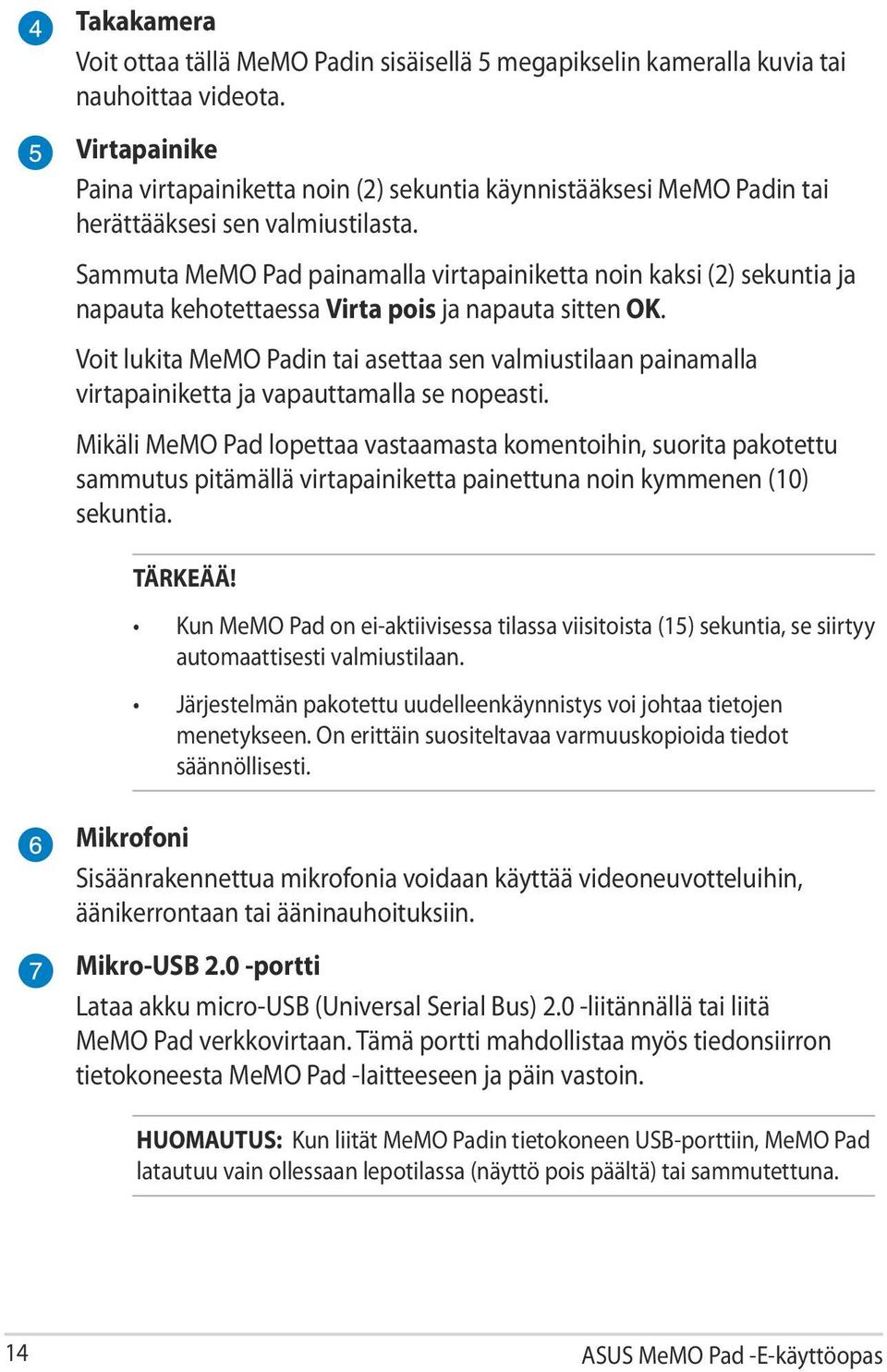 Sammuta MeMO Pad painamalla virtapainiketta noin kaksi (2) sekuntia ja napauta kehotettaessa Virta pois ja napauta sitten OK.