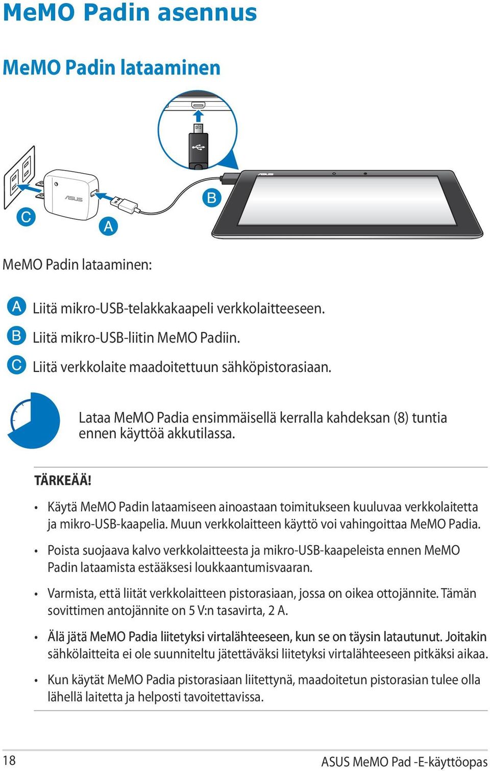 Muun verkkolaitteen käyttö voi vahingoittaa MeMO Padia. Poista suojaava kalvo verkkolaitteesta ja mikro-usb-kaapeleista ennen MeMO Padin lataamista estääksesi loukkaantumisvaaran.