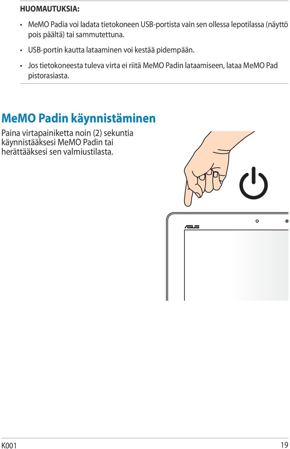 Jos tietokoneesta tuleva virta ei riitä MeMO Padin lataamiseen, lataa MeMO Pad pistorasiasta.