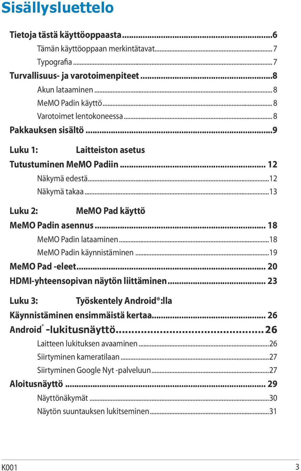 .. 18 MeMO Padin lataaminen...18 MeMO Padin käynnistäminen...19 MeMO Pad -eleet... 20 HDMI-yhteensopivan näytön liittäminen... 23 Luku 3: Työskentely Android :lla Käynnistäminen ensimmäistä kertaa.