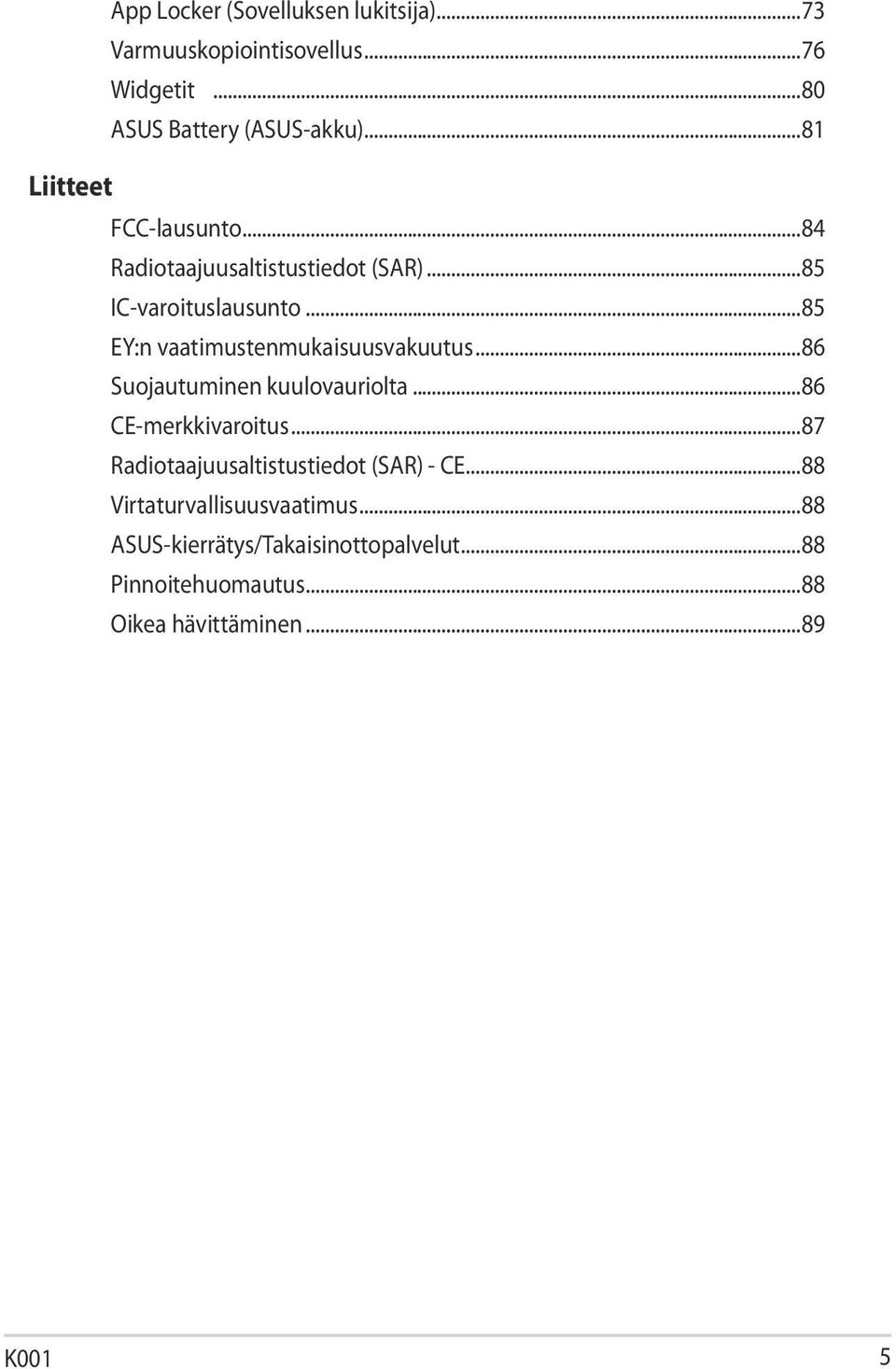 ..85 EY:n vaatimustenmukaisuusvakuutus...86 Suojautuminen kuulovauriolta...86 CE-merkkivaroitus.