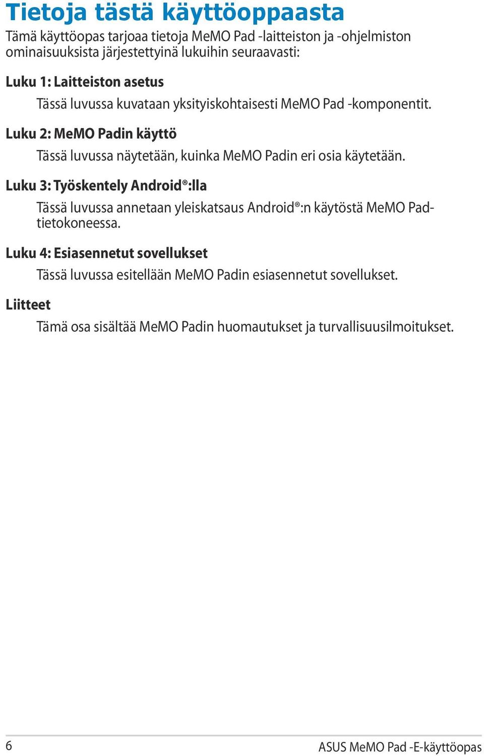 Luku 2: MeMO Padin käyttö Tässä luvussa näytetään, kuinka MeMO Padin eri osia käytetään.