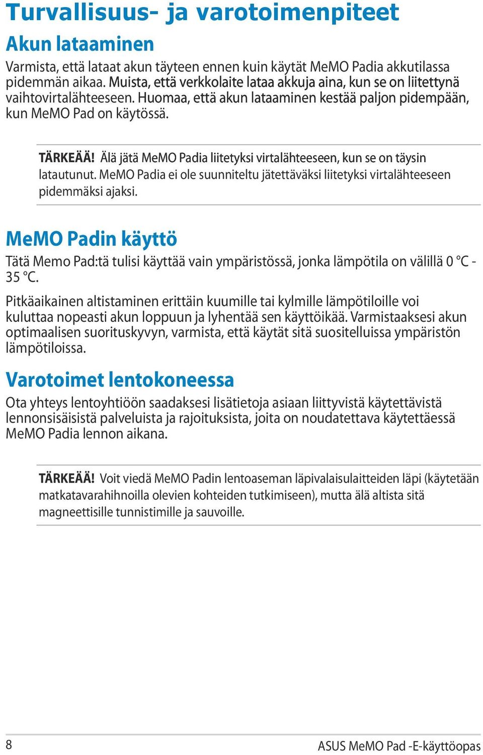 Älä jätä MeMO Padia liitetyksi virtalähteeseen, kun se on täysin latautunut. MeMO Padia ei ole suunniteltu jätettäväksi liitetyksi virtalähteeseen pidemmäksi ajaksi.