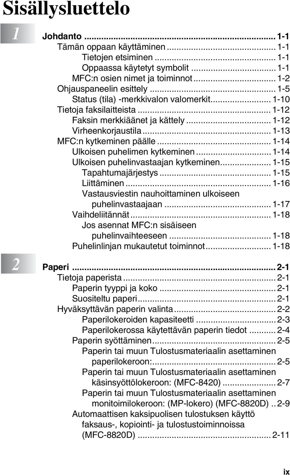 .. 1-14 Ulkoisen puhelimen kytkeminen... 1-14 Ulkoisen puhelinvastaajan kytkeminen... 1-15 Tapahtumajärjestys... 1-15 Liittäminen... 1-16 Vastausviestin nauhoittaminen ulkoiseen puhelinvastaajaan.