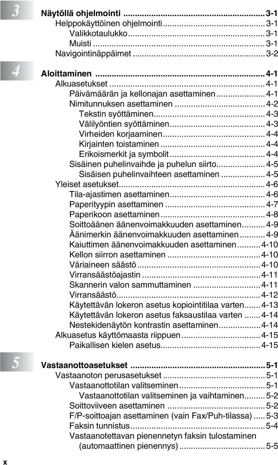 ..4-4 Erikoismerkit ja symbolit...4-4 Sisäinen puhelinvaihde ja puhelun siirto... 4-5 Sisäisen puhelinvaihteen asettaminen... 4-5 Yleiset asetukset...4-6 Tila-ajastimen asettaminen.