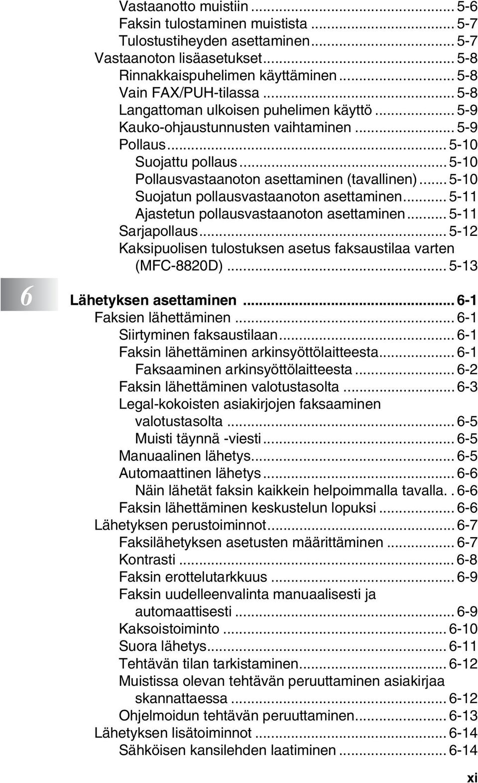 .. 5-10 Suojatun pollausvastaanoton asettaminen... 5-11 Ajastetun pollausvastaanoton asettaminen... 5-11 Sarjapollaus... 5-12 Kaksipuolisen tulostuksen asetus faksaustilaa varten (MFC-8820D).