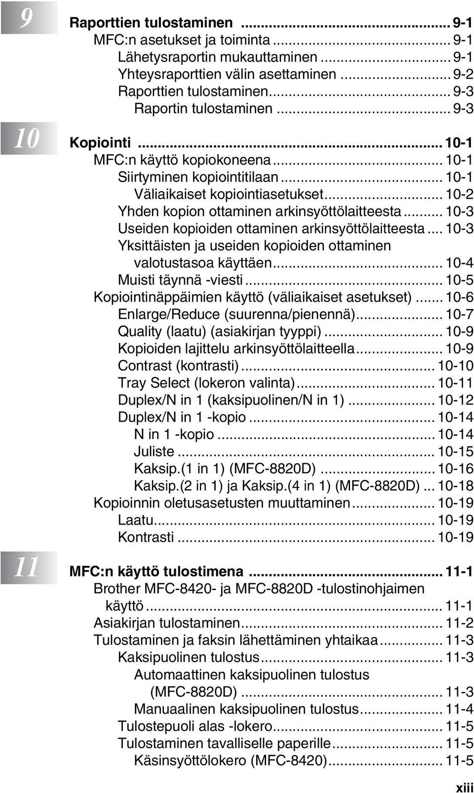 .. 10-3 Useiden kopioiden ottaminen arkinsyöttölaitteesta... 10-3 Yksittäisten ja useiden kopioiden ottaminen valotustasoa käyttäen... 10-4 Muisti täynnä -viesti.