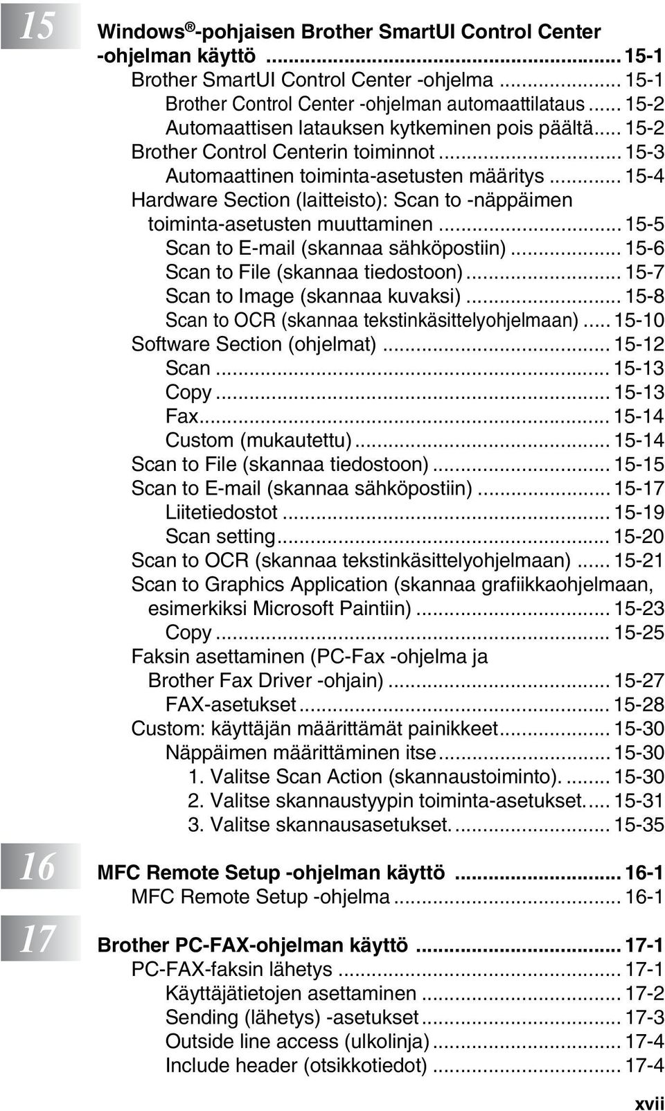 .. 15-4 Hardware Section (laitteisto): Scan to -näppäimen toiminta-asetusten muuttaminen...15-5 Scan to E-mail (skannaa sähköpostiin)... 15-6 Scan to File (skannaa tiedostoon).