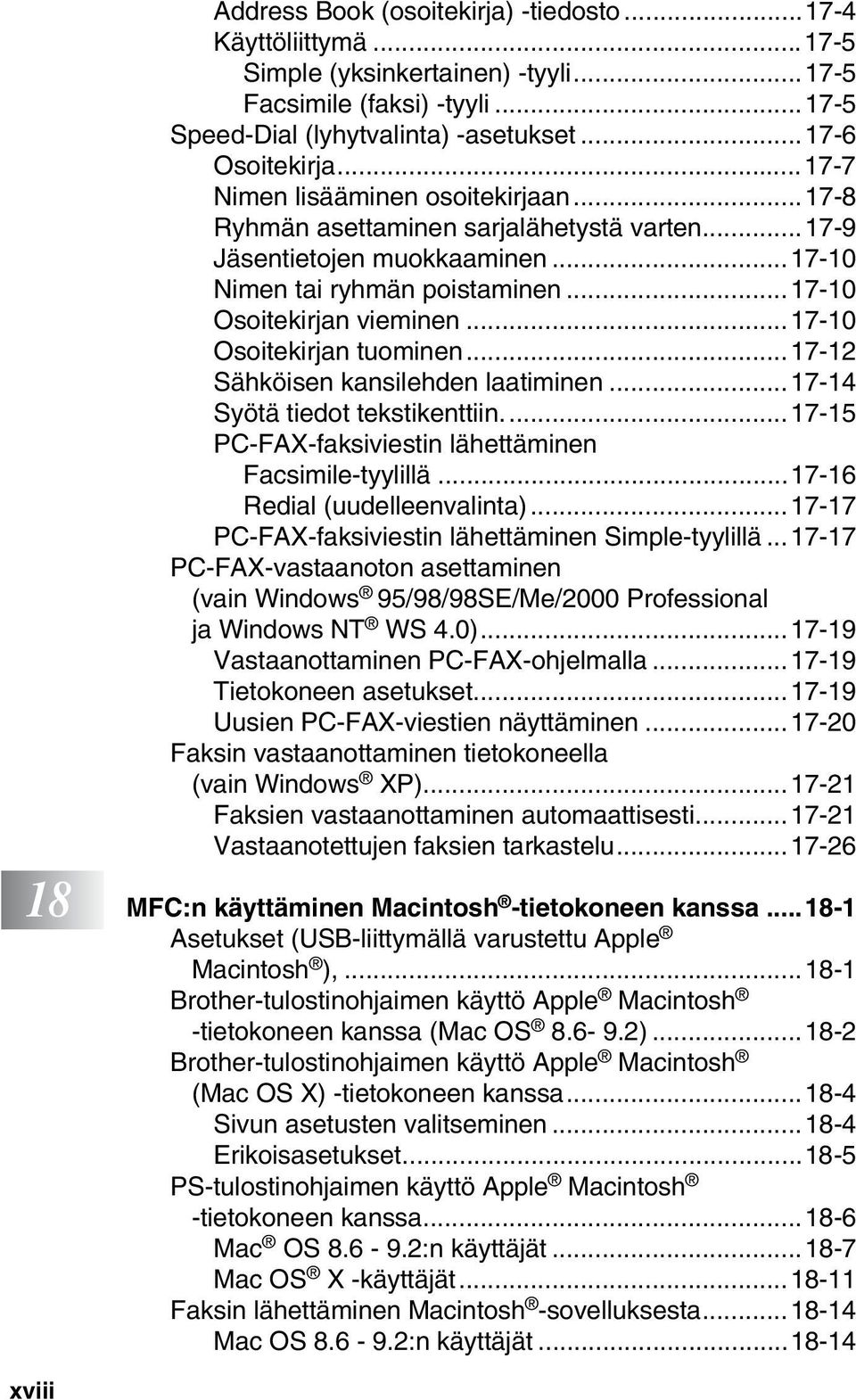 ..17-10 Osoitekirjan tuominen...17-12 Sähköisen kansilehden laatiminen...17-14 Syötä tiedot tekstikenttiin...17-15 PC-FAX-faksiviestin lähettäminen Facsimile-tyylillä...17-16 Redial (uudelleenvalinta).