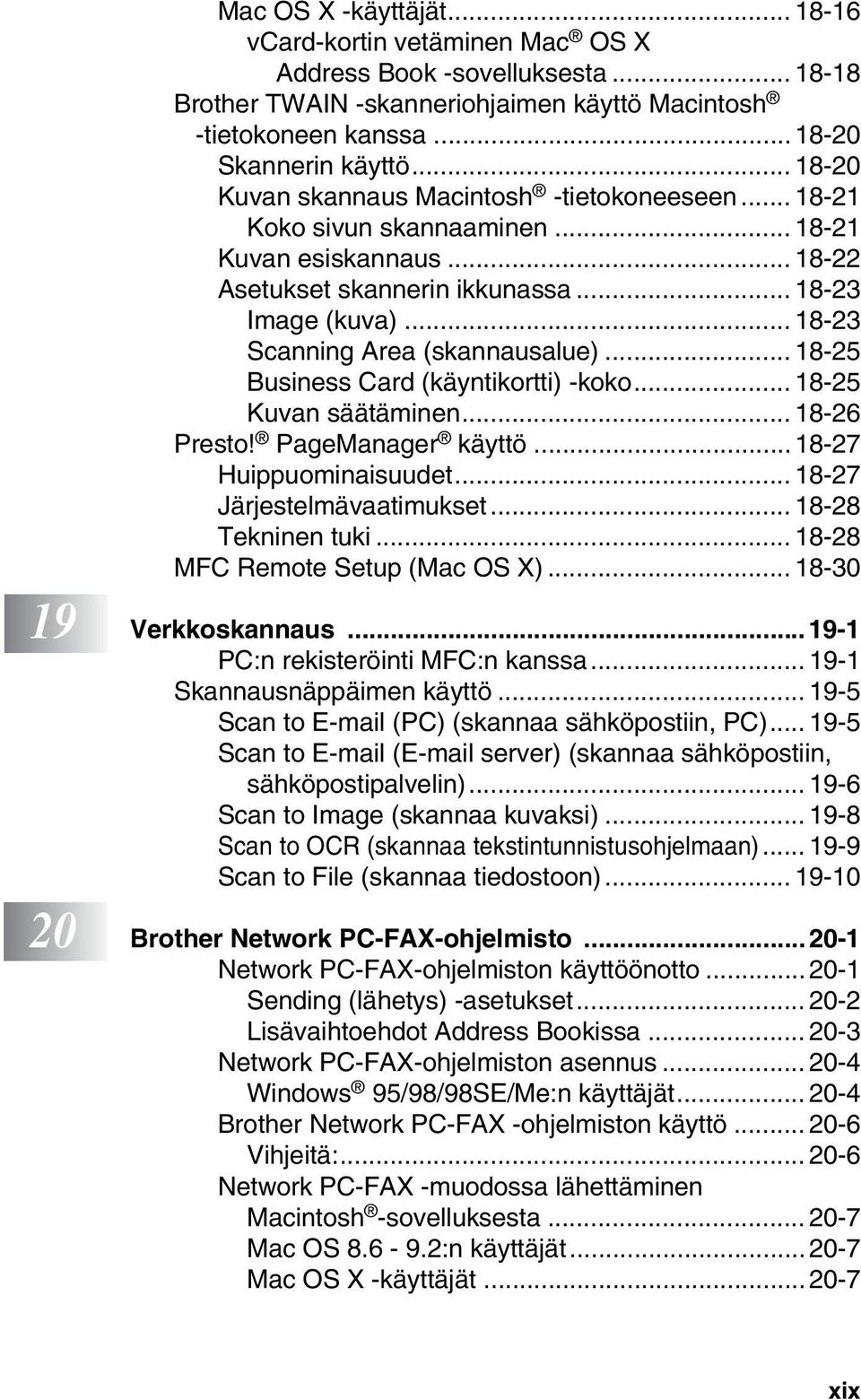 .. 18-23 Scanning Area (skannausalue)... 18-25 Business Card (käyntikortti) -koko... 18-25 Kuvan säätäminen... 18-26 Presto! PageManager käyttö...18-27 Huippuominaisuudet.