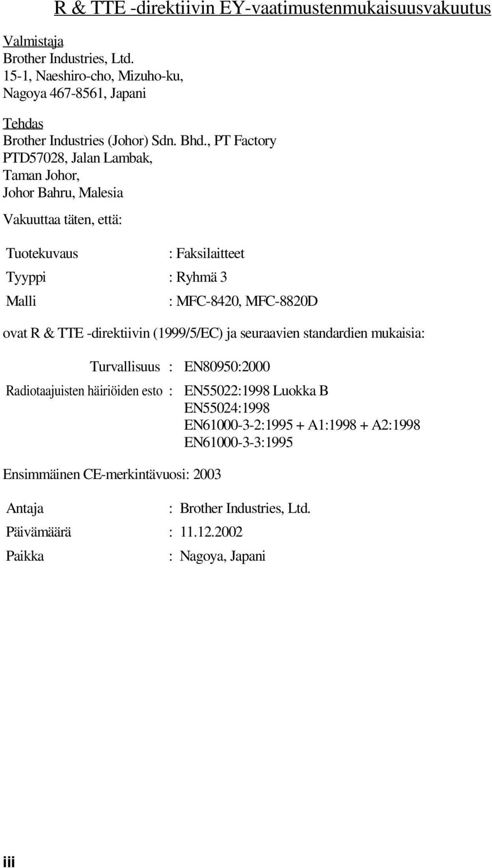 , PT Factory PTD57028, Jalan Lambak, Taman Johor, Johor Bahru, Malesia Vakuuttaa täten, että: Tuotekuvaus : Faksilaitteet Tyyppi : Ryhmä 3 Malli : MFC-8420, MFC-8820D ovat R