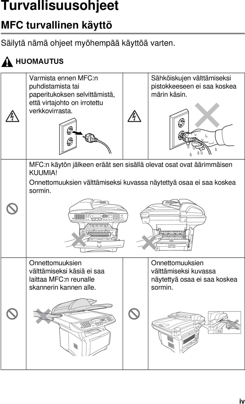 Sähköiskujen välttämiseksi pistokkeeseen ei saa koskea märin käsin. MFC:n käytön jälkeen eräät sen sisällä olevat osat ovat äärimmäisen KUUMIA!