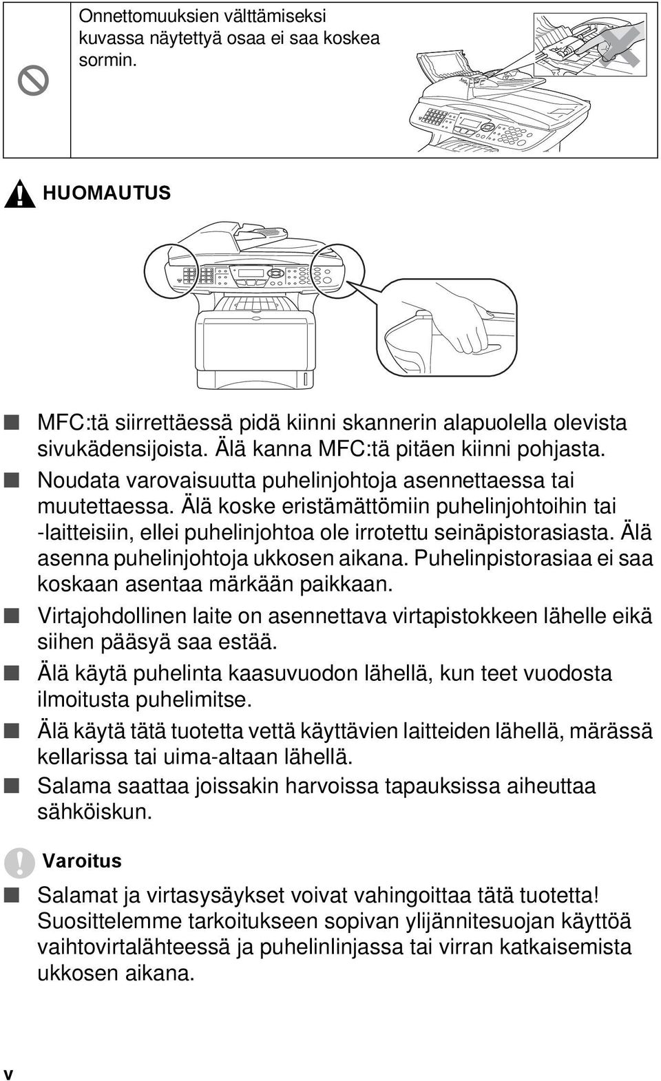 Älä koske eristämättömiin puhelinjohtoihin tai -laitteisiin, ellei puhelinjohtoa ole irrotettu seinäpistorasiasta. Älä asenna puhelinjohtoja ukkosen aikana.