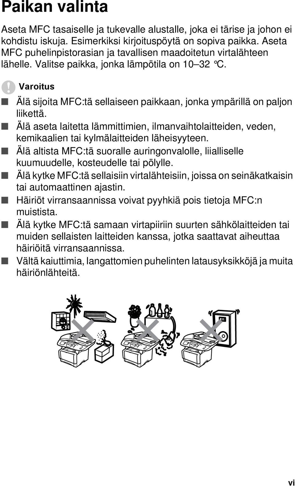 Varoitus Älä sijoita MFC:tä sellaiseen paikkaan, jonka ympärillä on paljon liikettä. Älä aseta laitetta lämmittimien, ilmanvaihtolaitteiden, veden, kemikaalien tai kylmälaitteiden läheisyyteen.