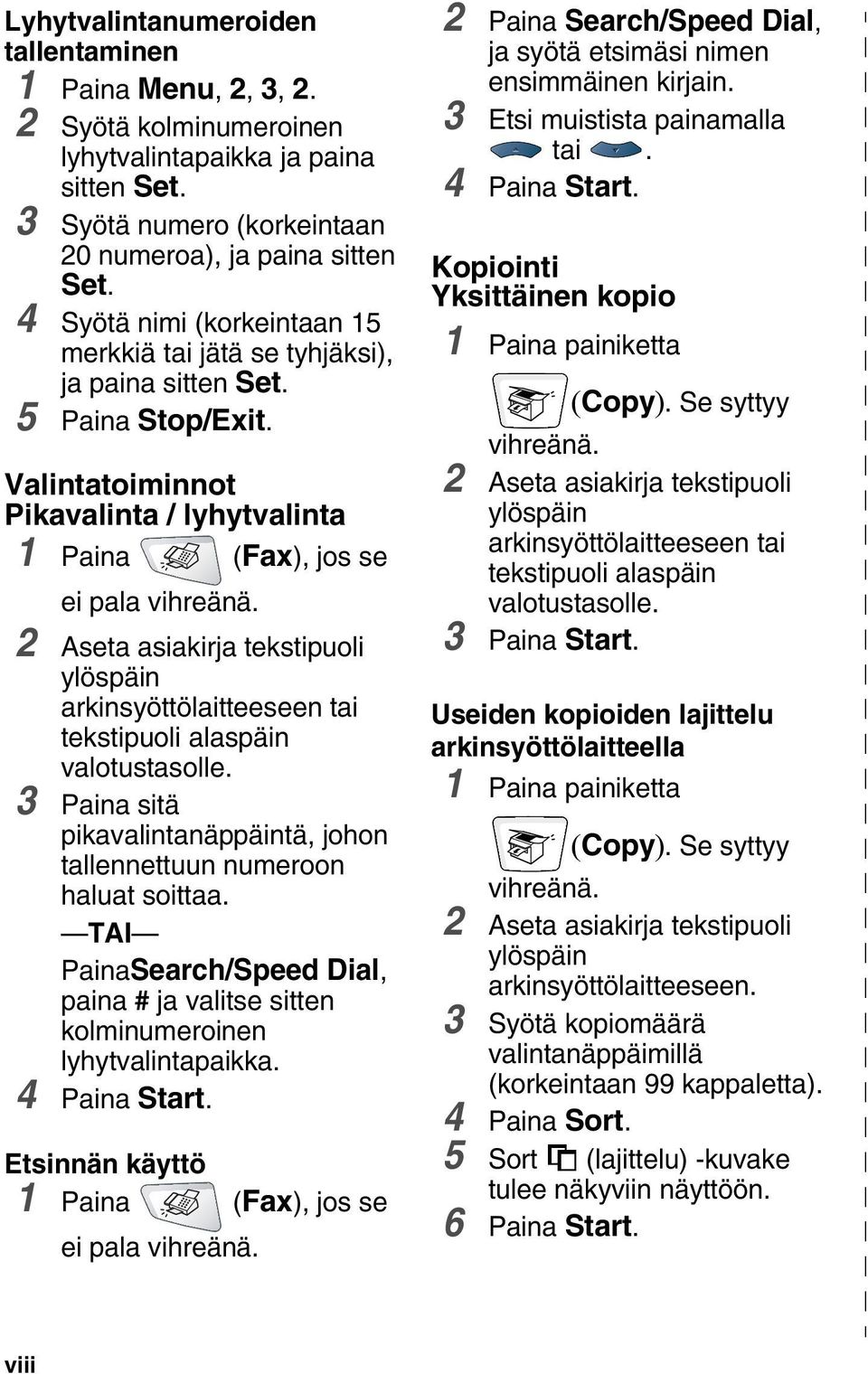 2 Aseta asiakirja tekstipuoli ylöspäin arkinsyöttölaitteeseen tai tekstipuoli alaspäin valotustasolle. 3 Paina sitä pikavalintanäppäintä, johon tallennettuun numeroon haluat soittaa.