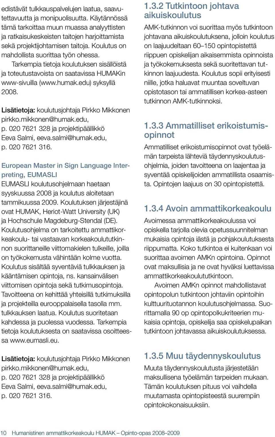 Tarkempia tietoja koulutuksen sisällöistä ja toteutustavoista on saatavissa HUMAKin www-sivuilla (www.humak.edu) syksyllä 2008. Lisätietoja: koulutusjohtaja Pirkko Mikkonen pirkko.mikkonen@humak.